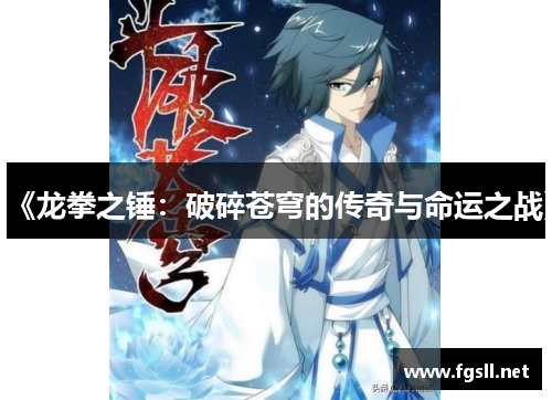 《龙拳之锤：破碎苍穹的传奇与命运之战》