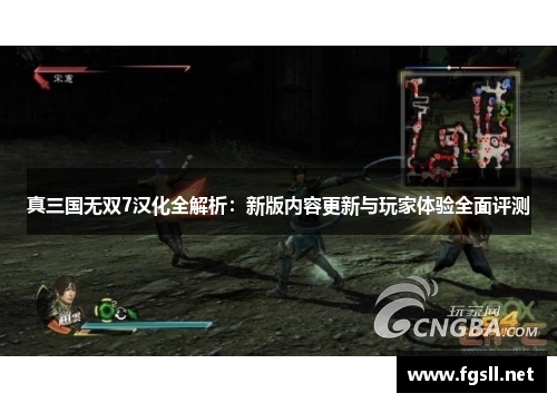 真三国无双7汉化全解析：新版内容更新与玩家体验全面评测